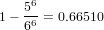     56
1 - -6 = 0.66510
    6
