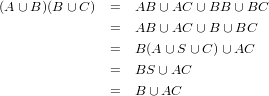 (A ∪B )(B ∪ C)  =   AB ∪ AC ∪ BB ∪ BC
               =   AB ∪ AC ∪ B ∪BC
               =   B(A ∪S ∪ C)∪ AC

               =   BS ∪AC
               =   B ∪ AC
