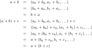      a+ b  =  (a0 + b0,a1 + b1,...)

           =  (b0 + a0,b1 + a1,...)
           =  b + a
(a +b)+ c  =  (a0 + b0,a1 + b1,...)+ c
           =  ((a0 + b0)+ c0,(a1 + b1)+ c1,...)

           =  (a0 + (b0 + c0),a1 + (b1 + c1),...)
           =  a + (b0 + c0,b1 + c1,...)
           =  a + (b+ c)
