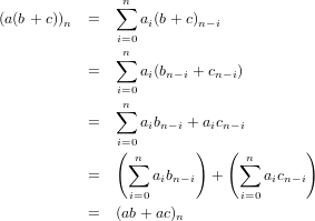               ∑n
(a(b+ c))n  =     ai(b + c)n−i
              i=n0
              ∑
           =  i=0ai(bn−i + cn−i)
              ∑n
           =     aibn− i + aicn−i
              i=0
              (∑n       )   (∑n      )
           =       aibn−i  +     aicn−i
                i=0           i=0
           =  (ab+ ac)n
