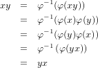 xy  =  φ−1(φ(xy))
    =  φ−1(φ(x)φ(y))
    =  φ−1(φ(y)φ(x))
        −1
    =  φ   (φ (yx))
    =  yx
