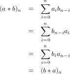            ∑n
(a ∗b)n  =     aibn− i
           i=0
           ∑n
        =     bn−iai
           i=n0
        =  ∑  b a
           i=0 i n− i
        =  (b∗a)
                n
