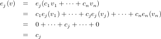 e(v)  =  e (cv + ⋅⋅⋅+ c v )
 j        j 1 1        n n
      =  c1ej(v1)+ ⋅⋅⋅+ cjej(vj) +⋅⋅⋅+ cnen(vn)
      =  0+ ⋅⋅⋅+ cj + ⋅⋅⋅+0
      =  cj
