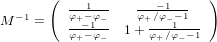        (  --1---   ----1--   )
M  -1 =   φ+--φ1--   φ+∕φ--11--
          φ+-φ-  1 + φ+∕φ--1
