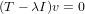 (T - λI)v = 0
