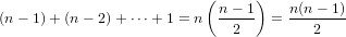                           (     )
                           n-−-1    n(n−-1)-
(n − 1)+ (n− 2)+ ⋅⋅⋅+ 1 = n   2    =    2
                                                                                               
                                                                                               
