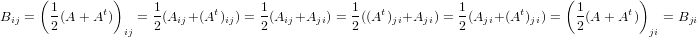      ( 1       )     1             1            1             1              ( 1       )
Bij =  -(A +At )   = -(Aij+ (At)ij) =- (Aij+Aji) = -((At)ji+Aji) =- (Aji+ (At )ji) =  -(A + At)   = Bji
       2         ij   2             2            2             2                2        ji

