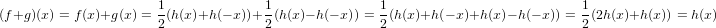                      1              1               1                          1
(f+g)(x) = f(x)+g(x) = 2 (h(x)+h (− x))+ 2(h(x)− h(− x)) = 2(h(x)+h (− x)+h (x)− h(− x)) = 2 (2h(x)+h(x)) = h(x�
