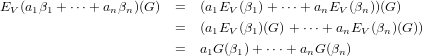 EV (a1β1 + ⋅⋅⋅+ anβn)(G ) =  (a1EV (β1)+ ⋅⋅⋅+ anEV (βn))(G )
                        =   (a1EV (β1)(G )+ ⋅⋅⋅+ anEV (βn)(G ))
                        =   a G(β )+ ⋅⋅⋅+a G (β )
                             1   1        n    n
