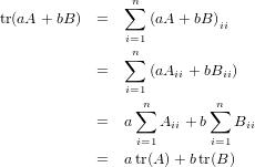                ∑n
tr(aA + bB )  =     (aA + bB )ii
               i=1
               ∑n
            =     (aAii + bBii)
               i=1n        n
            =  a∑  A  + b ∑  B
                 i=1  ii    i=1  ii

            =  atr(A)+ btr(B )
