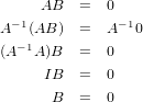  −1  AB  =   0−1
A  (AB ) =   A  0
(A −1A)B  =   0
     IB  =   0

      B  =   0
