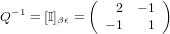             (         )
Q−1 = [I]βϵ =     2 − 1
              − 1   1
