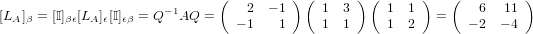                               (   2  − 1 ) ( 1 3 )(  1  1 )   (  6   11 )
[LA ]β = [I]βϵ[LA ]ϵ[I]ϵβ = Q− 1AQ  =   − 1   1     1  1     1  2   =   − 2 − 4

