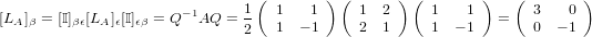                               1(  1   1 ) ( 1  2 ) ( 1   1 )   ( 3    0 )
[LA ]β = [I]βϵ[LA]ϵ[I]ϵβ = Q−1AQ  = 2   1  − 1    2  1     1  − 1  =   0  − 1
