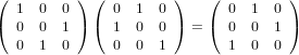 (         ) (          )   (         )
   1  0 0      0  1  0       0  1  0
(  0  0 1 ) (  1  0  0 ) = ( 0  0  1 )
   0  1 0      0  0  1       1  0  0
