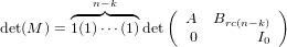         ◜--n−◞k◟--◝   (             )
det(M ) = 1(1)⋅⋅⋅(1)det  A  Brc(n−k)
                       0       I0
