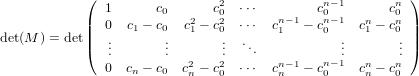            (                  2             n−1       n )
           |  1      c0   2  c02 ⋅⋅⋅   n−1  c0n−1  n   c0n |
det(M ) = det|| 0  c1 − c0 c1 − c0 ⋅⋅⋅ c1  − c0    c1 − c0 ||
           (  ...       ...       ...  ...           ...       ... )
              0  cn − c0 c2n − c20 ⋅⋅⋅  cnn−1− cn0−1  cnn − cn0
