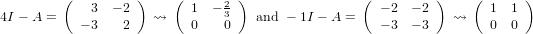         (         )    (      2 )                (         )    (      )
4I − A =    3  − 2   ⇝    1  −3    and − 1I − A =   − 2 − 2   ⇝    1 1
           − 3  2         0   0                     − 3 − 3        0 0
