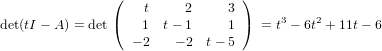                 (                )
                    t     2     3
det(tI − A) = det (  1  t− 1     1)  = t3 − 6t2 + 11t− 6
                  − 2   − 2  t− 5
