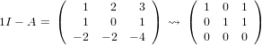          (             )     (         )
             1   2   3         1  0  1
1I − A = (   1   0   1 )  ⇝  ( 0  1  1 )
           − 2  − 2 − 4        0  0  0
