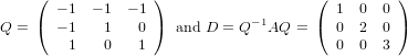     (  − 1 − 1  − 1 )                  ( 1  0  0 )
Q = (  − 1   1   0 )  and D = Q −1AQ = ( 0  2  0 )
        1    0   1                       0  0  3
