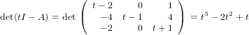                 ( t− 2     0     1 )
det(tI − A) = det (  − 4 t− 1     4 ) = t3 − 2t2 + t
                    − 2    0  t+ 1
