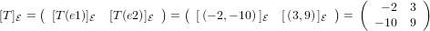                                                       (        )
      (                 )   (                     )      − 2 3
[T ]E =   [T (e1)]E  [T(e2)]E   =  [(− 2,− 10)]E [(3,9) ]E  =    − 10 9
