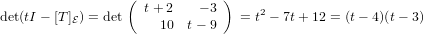                   (            )
det(tI − [T ]E) = det  t+ 2    − 3  = t2 − 7t+ 12 = (t− 4)(t− 3)
                      10  t− 9
