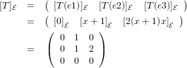          (                          )
[T]E  =     [T(e1)]E  [T(e2)]E  [T (e3)]E
     =   ( [0]E  [x +1]E  [2(x + 1)x]E )
         (         )
         (  0  1 0 )
     =      0  1 2
            0  0 0
