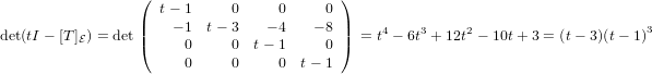                  (                        )
                 |  t− 1     0    0     0 |
det(tI − [T ]E) = det|(  − 1 t − 3   − 4   − 8 |) = t4 − 6t3 + 12t2 − 10t+ 3 = (t− 3)(t− 1)3
                       0     0 t− 1     0
                       0     0    0  t− 1
