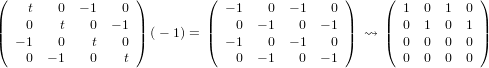 (   t   0  − 1   0 )        (  − 1   0  − 1  0 )     ( 1  0  1  0 )
|   0   t   0  − 1 |        |   0  − 1   0  − 1 |    | 0  1  0  1 |
|( − 1   0    t   0 |) (− 1) = |( − 1   0  − 1  0 |)  ⇝  |( 0  0  0  0 |)
    0  − 1  0    t              0  − 1   0  − 1        0  0  0  0
