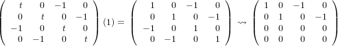 (                  )       (                  )    (               )
     t   0  − 1  0             1   0  − 1   0        1  0  − 1   0
||   0    t   0  − 1 ||      ||   0   1   0  − 1 ||    || 0  1    0  − 1 ||
(  − 1   0   t   0 ) (1) = ( − 1   0   1    0 ) ⇝  ( 0  0    0   0 )
    0  − 1   0    t            0  − 1  0    1        0  0    0   0
