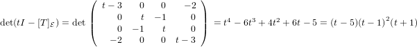                   ( t− 3    0   0   − 2 )
                  ||    0    t  − 1    0 ||    4    3    2                    2
det(tI − [T ]E) = det (   0  − 1   t     0 ) = t − 6t + 4t + 6t− 5 = (t− 5)(t− 1)(t+ 1)
                      − 2   0   0  t− 3
