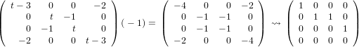 (                     )         (                  )    (            )
   t− 3   0   0    − 2            − 4   0    0 − 2         1  0 0  0
||     0   t  − 1    0 || (− 1) = ||   0  − 1 − 1   0 || ⇝  ||  0  1 1  0 ||
(     0  − 1   t    0 )         (   0  − 1 − 1   0 )    (  0  0 0  1 )
    − 2   0   0  t− 3             − 2   0    0 − 4         0  0 0  0
