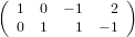 (               )
  1  0  − 1   2
  0  1   1  − 1
