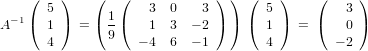     (   )    (  (            ) )  (   )    (     )
      5        1    3  0   3        5          3
A− 1( 1 )  = ( -(   1  3  − 2 ) ) ( 1 )  = (   0 )
      4        9   − 4 6  − 1       4         − 2
