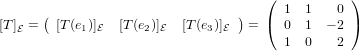                                      (           )
      (                          )     1  1    0
[T]E =  [T(e1)]E  [T (e2)]E  [T(e3)]E  =  ( 0  1  − 2 )
                                       1  0    2
