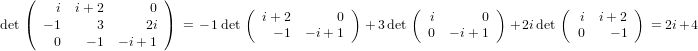    (   i  i+ 2      0 )          (              )       (          )        (         )
det(  − 1    3      2i)  = − 1det   i+ 2      0   +3 det   i      0  + 2idet   i  i+2    = 2i+ 4
       0    − 1 − i+ 1               − 1 − i+ 1           0  − i+ 1            0   − 1
