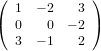 (  1 − 2   3 )
(  0   0  − 2 )
   3 − 1   2
