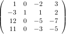 (   1  0  − 2  3 )
| − 3  1   1   2 |
|(  12  0  − 5 − 7 |)
   11  0  − 3 − 5
