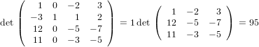    (                 )
        1 0  − 2   3          (             )
   ||  − 3 1    1   2 ||        (   1  − 2  3 )
det(   12 0  − 5  − 7 ) = 1det   12  − 5 − 7   = 95
       11 0  − 3  − 5            11  − 3 − 5
