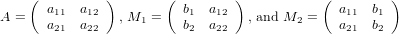     (         )        (        )           (        )
A =   a11  a12  , M1 =   b1  a12   , and M2 =  a11  b1
      a21  a22           b2  a22               a21  b2
