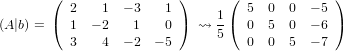        (                )      (             )
         2    1 − 3   1      1   5  0  0  − 5
(A |b) = ( 1  − 2   1   0 )  ⇝ 5 ( 0  5  0  − 6)
         3    4 − 2  − 5         0  0  5  − 7
