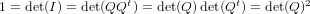 1 = det(I) = det(QQt) = det(Q) det(Qt) = det(Q)2
