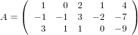     (                     )
    (   1   0  2   1    4 )
A =   − 1  − 1 3  − 2 − 7
        3   1  1   0  − 9
