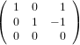 (          )
  1  0    1
( 0  1  − 1)
  0  0    0
