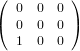 (          )
   0  0  0
(  0  0  0 )
   1  0  0
