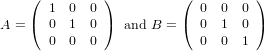     (         )          (         )
       1  0 0              0  0  0
A = (  0  1 0 )  and B = ( 0  1  0 )
       0  0 0              0  0  1
