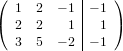 ( 1  2  − 1|− 1 )
( 2  2   1 |  1 )
  3  5  − 2|− 1
