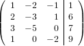 (            |  )
  1  − 2 − 1 |1
|| 2  − 3   1 |6 ||
( 3  − 5   0 |7 )
  1    0 − 2  9
